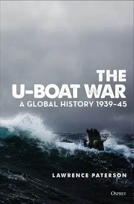 Războiul submarinelor: o istorie globală 1939-1945 - The U-Boat War: A Global History 1939-45