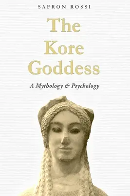 Zeița Kore: Mitologie și psihologie - The Kore Goddess: A Mythology & Psychology