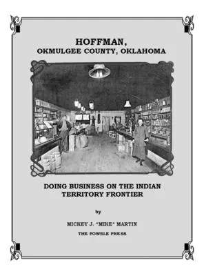 Hoffman, comitatul Okmulgee, Oklahoma: Făcând afaceri la frontiera teritoriului indian - Hoffman, Okmulgee County, Oklahoma: Doing Business on the Indian Territory Frontier