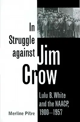 In Struggle Against Jim Crow: Lulu B. White și NAACP, 1900-1957 - In Struggle Against Jim Crow: Lulu B. White and the NAACP, 1900-1957