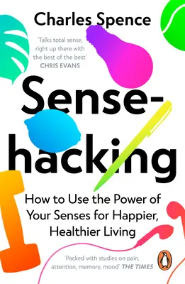 Sensehacking: Cum să folosești puterea simțurilor tale pentru o viață mai fericită și mai sănătoasă - Sensehacking: How to Use the Power of Your Senses for Happier, Healthier Living