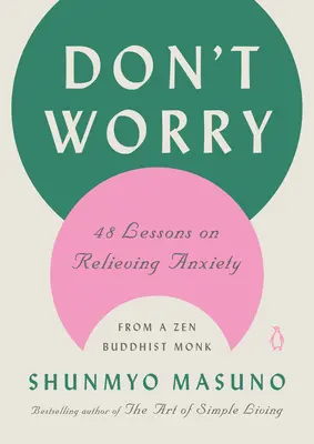 Nu vă îngrijorați: 48 de lecții despre ameliorarea anxietății de la un călugăr budist Zen - Don't Worry: 48 Lessons on Relieving Anxiety from a Zen Buddhist Monk