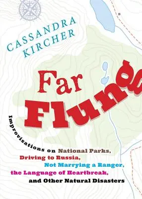 Far Flung: Improvizații despre parcurile naționale, mersul cu mașina în Rusia, să nu te căsătorești cu un pădurar, limbajul durerii de inimă și alte Natu - Far Flung: Improvisations on National Parks, Driving to Russia, Not Marrying a Ranger, the Language of Heartbreak, and Other Natu