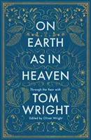 Pe pământ ca în cer - De-a lungul anului cu Tom Wright - On Earth as in Heaven - Through the Year With Tom Wright