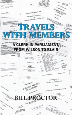 Călătorii cu deputații: Un funcționar în Parlament, de la Wilson la Blair - Travels with Members: A Clerk in Parliament, from Wilson to Blair
