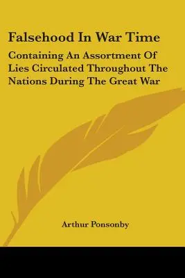 Falsitate în timp de război: Conținând un sortiment de minciuni circulate în rândul națiunilor în timpul Marelui Război - Falsehood in War Time: Containing an Assortment of Lies Circulated Throughout the Nations During the Great War