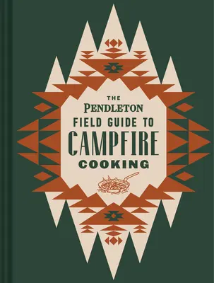 The Pendleton Field Guide to Campfire Cooking (Ghidul Pendleton de gătit la foc de tabără) - The Pendleton Field Guide to Campfire Cooking