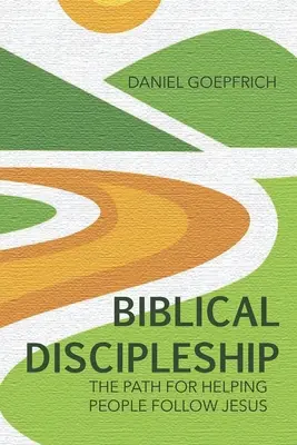Discipolatul biblic: Calea pentru a-i ajuta pe oameni să-L urmeze pe Isus - Biblical Discipleship: The Path For Helping People Follow Jesus