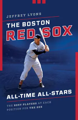 Boston Red Sox All-Time All-Stars: Cei mai buni jucători la fiecare poziție pentru Sox - The Boston Red Sox All-Time All-Stars: The Best Players at Each Position for the Sox