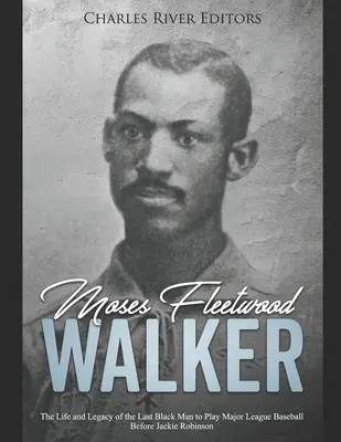 Moses Fleetwood Walker: Viața și moștenirea ultimului om de culoare care a jucat în liga majoră de baseball înainte de Jackie Robinson - Moses Fleetwood Walker: The Life and Legacy of the Last Black Man to Play Major League Baseball Before Jackie Robinson