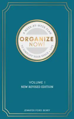 Organizează-te acum: A Week-by-Week Guide to Simplify Your Space and Your Life - Organize Now: A Week-by-Week Guide to Simplify Your Space and Your Life