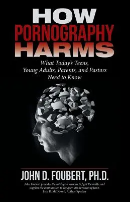 Cum dăunează pornografia: Ce trebuie să știe adolescenții, tinerii adulți, părinții și pastorii de astăzi - How Pornography Harms: What Today's Teens, Young Adults, Parents, and Pastors Need to Know