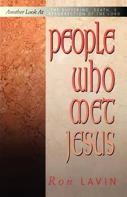 Oameni care l-au întâlnit pe Iisus: O altă privire asupra suferinței, morții și învierii Domnului: Another Look at the Suffering, Death, and Resurrection of the Lord - People Who Met Jesus: Another Look at the Suffering, Death, and Resurrection of the Lord