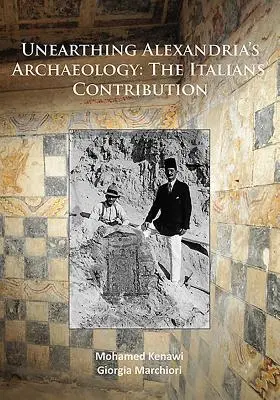 Descoperirea arheologiei din Alexandria: Contribuția italiană - Unearthing Alexandria's Archaeology: The Italian Contribution