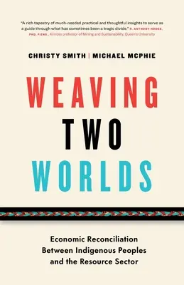 Țesutul a două lumi: reconcilierea economică între populațiile indigene și sectorul resurselor - Weaving Two Worlds: Economic Reconciliation Between Indigenous Peoples and the Resource Sector