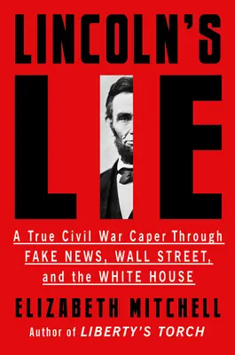 Minciuna lui Lincoln: O adevărată capcană a Războiului Civil prin Fake News, Wall Street și Casa Albă - Lincoln's Lie: A True Civil War Caper Through Fake News, Wall Street, and the White House