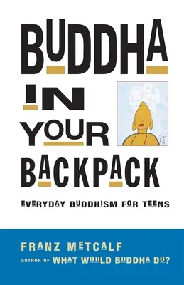 Buddha în rucsacul tău: Buddhism de zi cu zi pentru adolescenți - Buddha in Your Backpack: Everyday Buddhism for Teens