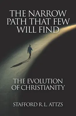 Calea îngustă pe care puțini o vor găsi: Evoluția creștinismului - The Narrow Path That Few Will Find: The Evolution of Christianity