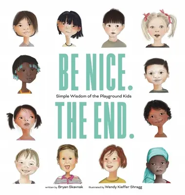Be Nice. the End.: Înțelepciunea simplă a copiilor de pe terenul de joacă - Be Nice. the End.: Simple Wisdom of the Playground Kids