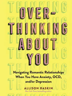 Overthinking about You: Navigating Romantic Relationships When You Have Anxiety, Ocd, And/Or Depression