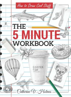 Cum să desenezi lucruri interesante: Caietul de lucru în 5 minute - How to Draw Cool Stuff: The 5 Minute Workbook