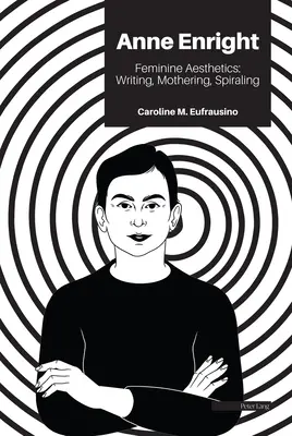 Anne Enright: Estetica feminină: Scrisul, maternitatea, spirala - Anne Enright: Feminine Aesthetics: Writing, Mothering, Spiraling