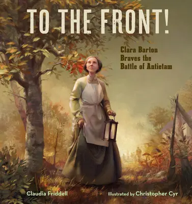 Pe front! Clara Barton Braves the Battle of Antietam - To the Front!: Clara Barton Braves the Battle of Antietam