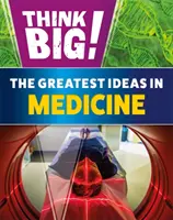 Gândește mare!: Cele mai mari idei în medicină - Think Big!: The Greatest Ideas in Medicine