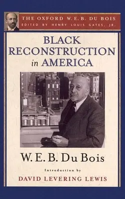 Reconstrucția negrilor în America (Oxford W. E. B. Du Bois): An Essay Toward a History of the Part Which Black Folk Played in the Attempt to Reconst - Black Reconstruction in America (the Oxford W. E. B. Du Bois): An Essay Toward a History of the Part Which Black Folk Played in the Attempt to Reconst