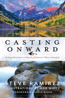 Casting Onward: Aventuri de pescuit în căutarea peștilor nativi din America - Casting Onward: Fishing Adventures in Search of America's Native Gamefish