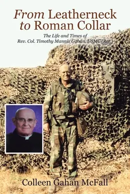 De la Leatherneck la Roman Collar: Viața și vremurile Rev. Col. Timothy Mannix Gahan, USMC (Ret.) - From Leatherneck to Roman Collar: The Life and Times of Rev. Col. Timothy Mannix Gahan, USMC (Ret.)
