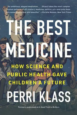 Cel mai bun medicament: Cum știința și sănătatea publică au oferit copiilor un viitor - The Best Medicine: How Science and Public Health Gave Children a Future