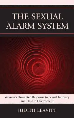 Sistemul de alarmă sexuală: Reacția nedorită a femeilor la intimitatea sexuală și cum să o depășească: Women's Unwanted Response to Sexual Intimacy and How to Overcome It - The Sexual Alarm System: Women's Unwanted Response to Sexual Intimacy and How to Overcome It