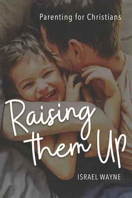 Raising Them Up: Parenting pentru creștini - Raising Them Up: Parenting for Christians
