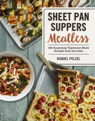 Sheet Pan Suppers Meatless: 100 de mese vegetariene surprinzătoare direct din cuptor - Sheet Pan Suppers Meatless: 100 Surprising Vegetarian Meals Straight from the Oven