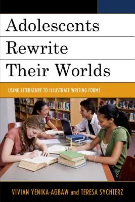 Adolescenții își rescriu lumile: Utilizarea literaturii pentru a ilustra formele de scriere - Adolescents Rewrite Their Worlds: Using Literature to Illustrate Writing Forms