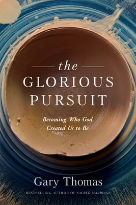 The Glorious Pursuit: Să devenim ceea ce Dumnezeu ne-a creat să fim - The Glorious Pursuit: Becoming Who God Created Us to Be