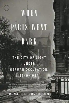 Când Parisul s-a întunecat: Orașul luminii sub ocupația germană, 1940-1944 - When Paris Went Dark: The City of Light Under German Occupation, 1940-1944