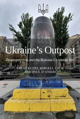 Avanpostul Ucrainei: Dnipropetrovsk și războiul ruso-ucrainean - Ukraine's Outpost: Dnipropetrovsk and the Russian-Ukrainian War