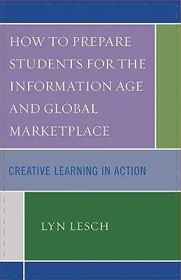 Cum să pregătim elevii pentru era informațională și piața globală: Învățarea creativă în acțiune - How to Prepare Students for the Information Age and Global Marketplace: Creative Learning in Action
