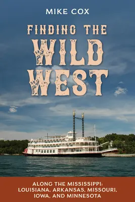 În căutarea Vestului Sălbatic: De-a lungul Mississippi-ului: Louisiana, Arkansas, Missouri, Iowa și Minnesota - Finding the Wild West: Along the Mississippi: Louisiana, Arkansas, Missouri, Iowa, and Minnesota