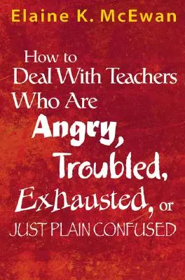 Cum să vă descurcați cu profesorii care sunt furioși, tulburați, epuizați sau pur și simplu confuzi - How to Deal with Teachers Who Are Angry, Troubled, Exhausted, or Just Plain Confused