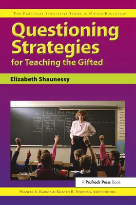 Strategii de chestionare pentru predarea elevilor supradotați: Seria Strategii practice în educația elevilor supradotați - Questioning Strategies for Teaching the Gifted: The Practical Strategies Series in Gifted Education