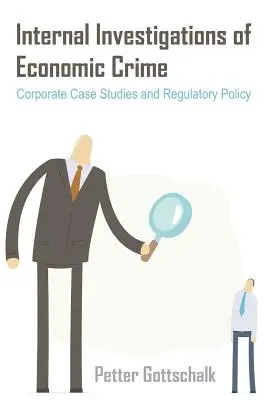 Investigarea internă a criminalității economice: Studii de caz corporatiste și politici de reglementare - Internal Investigations of Economic Crime: Corporate Case Studies and Regulatory Policy