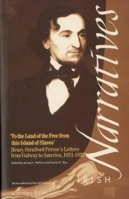 To the Land of the Free from the Island of Slaves” (În țara celor liberi din insula sclavilor): Scrisorile lui Henry Stratford Persse din Galway către America, 1821-1832 - To the Land of the Free from the Island of Slaves': Henry Stratford Persse's Letters from Galway to America, 1821-1832