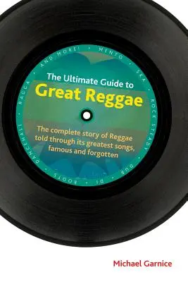Ghidul suprem pentru Reggae Mare: The Complete Story of Reggae Told Through Its Greatest Songs, Famous and Forgotten - The Ultimate Guide to Great Reggae: The Complete Story of Reggae Told Through Its Greatest Songs, Famous and Forgotten