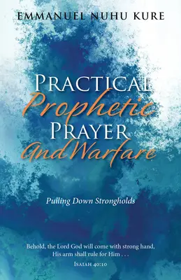 Rugăciune și război profetic practic: Dărâmarea întăriturilor - Practical Prophetic Prayer and Warfare: Pulling Down Strongholds