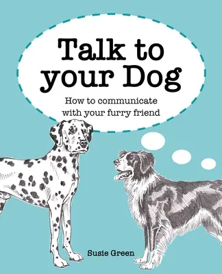 Talk to Your Dog: Cum să comunici cu prietenul tău blănos - Talk to Your Dog: How to Communicate with Your Furry Friend