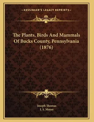 Plantele, păsările și mamiferele din comitatul Bucks, Pennsylvania (1876) - The Plants, Birds And Mammals Of Bucks County, Pennsylvania (1876)