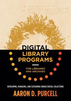 Programe de bibliotecă digitală pentru biblioteci și arhive: Dezvoltarea, gestionarea și susținerea colecțiilor digitale unice - Digital Library Programs for Libraries and Archives: Developing, Managing, and Sustaining Unique Digital Collections